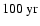 $ 100 ~\rm {yr}$
