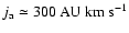 $j_{\rm a} \simeq 300 ~\rm {AU}~\rm {km}~\rm {s}^{-1}$