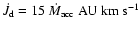 $\dot J_{\rm d}= 15 ~\dot M_{\rm acc} ~\rm {AU}~\rm {km}~\rm {s}^{-1}$