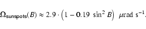 \begin{displaymath}
\Omega_{\mathsf{sunspots}}(B) \approx
2.9 \cdot \left( 1 - 0.19 ~\sin^2{B} \right) \ \ {\rm\mu rad~s^{-1}} .
\end{displaymath}