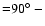 ${=}90\hbox {$^\circ $ }-$