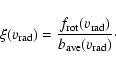 \begin{displaymath}
\xi(v_{\rm rad}) = \frac{f_{\rm rot}(v_{\rm rad}) } {b_{\rm ave}(v_{\rm rad})}\cdot
\end{displaymath}