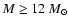 $M\geq 12~M_{\odot}$
