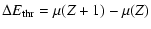 $\displaystyle \Delta E_{\rm thr} = \mu(Z+1)-\mu(Z)$