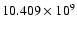 $10.409
\times 10^9$