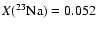 $X(^{23}\rm Na)=0.052$