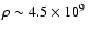 $\rho \sim
4.5\times10^9$