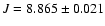 $J=8.865\pm0.021$