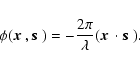 \begin{displaymath}\phi(\mbox{\boldmath$x$ },\mbox{\boldmath$s$ })
= - \frac{2\pi}{\lambda} (\mbox{\boldmath$x$ }\cdot \mbox{\boldmath$s$ }).
\end{displaymath}