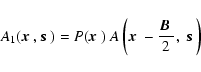 \begin{displaymath}A_1(\mbox{\boldmath$x$ },\mbox{\boldmath$s$ })
= P(\mbox{\bo...
...}-\frac{\mbox{\boldmath$B$ }}{2},\
\mbox{\boldmath$s$ }\right)
\end{displaymath}