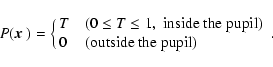 \begin{displaymath}P(\mbox{\boldmath$x$ }) = \cases{
T & $(0 \le T \le 1, \; {\...
...)$\space \cr
0 & $({\rm outside \ the \ pupil})$\space \cr }.
\end{displaymath}