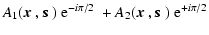 $\displaystyle A_1(\mbox{\boldmath$x$ },\mbox{\boldmath$s$ })\ {\rm e}^{-i\pi/2}\ +
A_2(\mbox{\boldmath$x$ },\mbox{\boldmath$s$ })\ {\rm e}^{+i\pi/2}$