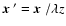 $\mbox{\boldmath$x$ }'=\mbox{\boldmath$x$ }/\lambda z$