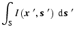 $\displaystyle \int_{\rm S} I\left( \mbox{\boldmath$x$ }',\mbox{\boldmath$s$ }' \right) \ {\rm d}\mbox{\boldmath$s$ }'$