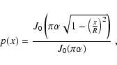 \begin{displaymath}p(x) = \frac{J_{0} \left( \pi \alpha\sqrt{1-\left( \frac{x}{R} \right)^{2}} \right)}
{J_{0}(\pi \alpha)}\ ,
\end{displaymath}