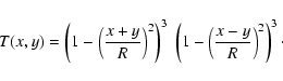 \begin{displaymath}T(x,y) = \left(1- \left(\frac{x+y}{R} \right)^2\right)^3 \
\left(1- \left(\frac{x-y}{R} \right)^2\right)^3 \cdot
\end{displaymath}
