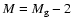 $M=M_{\rm g}-2$