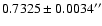 $0.7325 \pm 0.0034^{\prime \prime }$