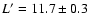 $L'=11.7 \pm 0.3$