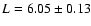 $L=6.05 \pm 0.13$