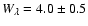 $W_{\lambda}=4.0 \pm 0.5$