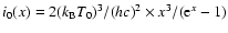 $i_0(x) = 2 (k_{\rm B} T_0)^3 / (h c)^2
\times x^3/({\rm e}^x -1)$
