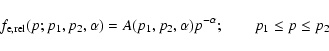 \begin{displaymath}
f_{\rm e,rel}(p;p_1,p_2,\alpha)=A(p_1,p_2,\alpha) p^{-\alpha}; \qquad p_1 \leq p \leq p_2
\end{displaymath}
