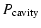 $\displaystyle P_{\rm cavity}$