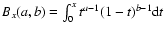 $B_x(a,b)=\int_0^x t^{a-1}
(1-t)^{b-1} {\rm d}t$