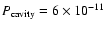 $P_{\rm cavity}=6 \times 10^{-11}$