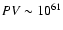 $PV \sim 10^{61}$