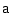 $\mathsf{a}$