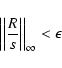 \begin{displaymath}\left\vert\left\vert\frac{R}{s}\right\vert\right\vert _{\infty}<\epsilon
\end{displaymath}