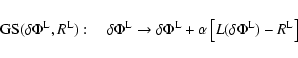 \begin{displaymath}{\rm GS}(\delta \Phi^{\rm L},R^{\rm L}):\quad
\delta\Phi^{\rm...
...hi^{\rm L}+\alpha\left[
L(\delta\Phi^{\rm L})-R^{\rm L}\right]
\end{displaymath}