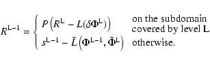 \begin{displaymath}R^{{\rm L}-1}=\left\{\begin{array}{ll}
{P}\left(R^{\rm L}-L(\...
...hi}^{\rm L}\right) &
\mbox{ otherwise}. \\
\end{array}\right.
\end{displaymath}