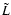 $\tilde{L}$
