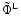 $\tilde{\Phi}^{\rm L}$
