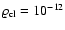 $\varrho_{\rm cl}=10^{-12}$