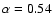 $\alpha =0.54$