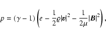 \begin{displaymath}p=(\gamma -1)\left(e-\frac{1}{2}\varrho\vert{\vec v}\vert^2-\frac{1}{2\mu}\vert
{\vec B}\vert^2\right),
\end{displaymath}