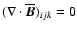 $(\nabla\cdot{\overline{\vec B}})_{ijk}=0$