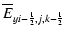 $\displaystyle \overline{E}_{y i-{\scriptscriptstyle 1\over \scriptscriptstyle 2},j,k-{\scriptscriptstyle 1\over \scriptscriptstyle 2}}$