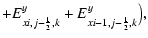 $\displaystyle +{E}^y_{x i,j-{\scriptscriptstyle 1\over \scriptscriptstyle 2},k}+{E}^y_{x i-1,j-{\scriptscriptstyle 1\over \scriptscriptstyle 2},k}\big),$