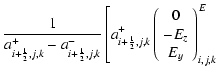 $\displaystyle \frac{1}{a^+_{i+{\scriptscriptstyle 1\over \scriptscriptstyle 2},...
...,j,k}\left(\begin{array}{c}0\\  -E_z\\  E_y\end{array}\right)^E_{i,j,k}
\right.$