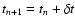 $t_{n+1}=t_n+\delta t$