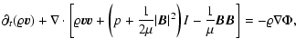 $\displaystyle \partial_t(\varrho{\vec v}) +\nabla\cdot\left[\varrho\vec{vv}
+\l...
...ert{\vec B}\vert^2\right)I-\frac{1}{\mu}\vec{BB}\right] =
-\varrho \nabla \Phi,$