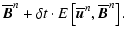 $\displaystyle \overline{\vec B}^n+\delta t\cdot{E}
\left[\overline{\vec u}^n,\overline{\vec B}^n\right].$