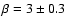 $\beta=3\pm0.3$