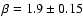 $\beta=1.9 \pm 0.15 $