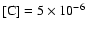 $[\mbox{C}] = 5 \times 10^{-6}$